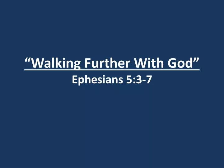 walking further with god ephesians 5 3 7