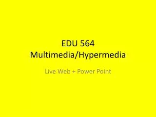 EDU 564 Multimedia/Hypermedia