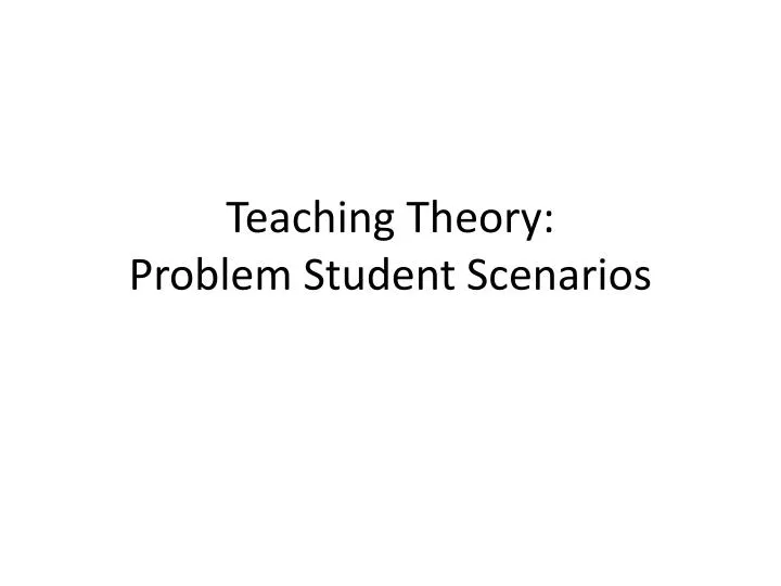teaching theory problem student scenarios