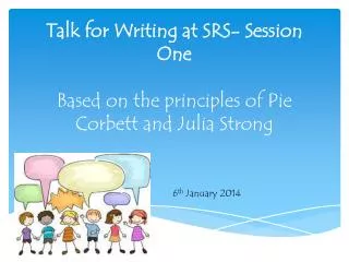 Talk for Writing at SRS- Session One Based on the principles of Pie Corbett and Julia Strong