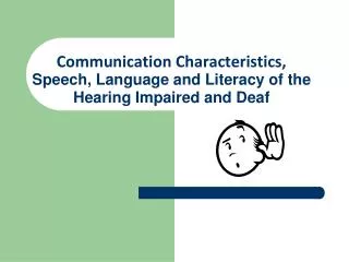 Communication Characteristics, Speech , Language and Literacy of the Hearing Impaired and Deaf