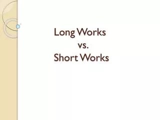 Long Works vs. Short Works
