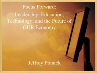 Focus Forward: Leadership, Education, Technology, and the Future of OUR Economy
