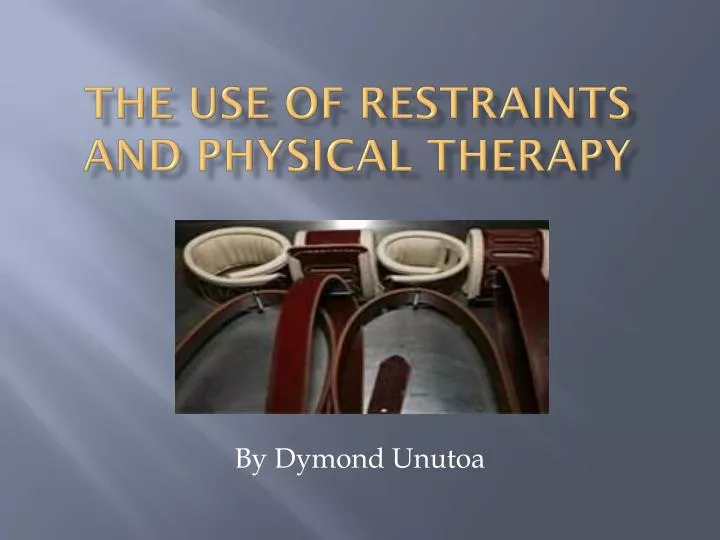 the use of restraints and physical therapy