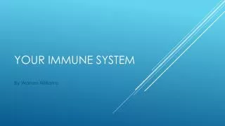 Your immune system