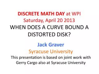 DISCRETE MATH DAY at WPI Saturday, April 20 2013 WHEN DOES A CURVE BOUND A DISTORTED DISK?