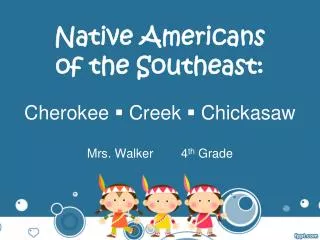 Native Americans of the Southeast: Cherokee ? Creek ? Chickasaw