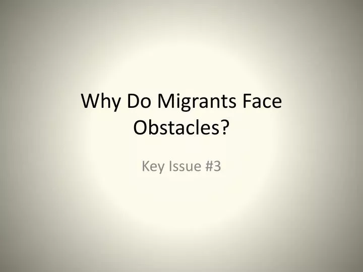 why do migrants face obstacles