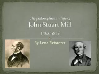 The philosophies and life of John Stuart Mill (1806-1873)