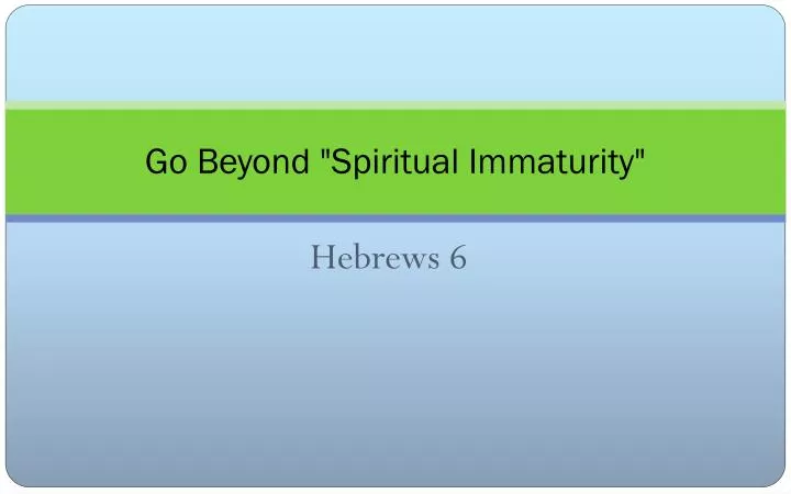 go beyond spiritual immaturity
