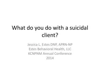 What do you do with a suicidal client?