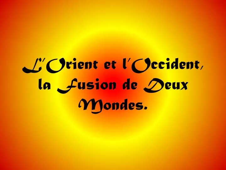 l orient et l occident la fusion de deux mondes