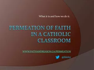 Permeation of Faith in a Catholic Classroom www.faithandreason.ca/permeation @ fakeley