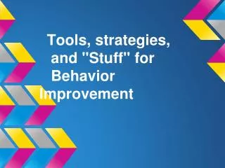 Tools, strategies, and &quot;Stuff&quot; for Behavior Improvement