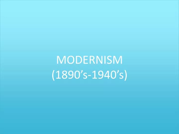 modernism 1890 s 1940 s