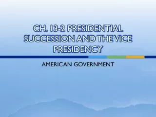 CH. 13-2 PRESIDENTIAL SUCCESSION AND THE VICE PRESIDENCY