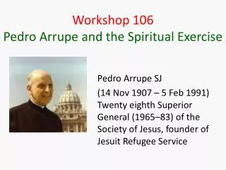 Workshop 106 Pedro Arrupe and the Spiritual Exercise