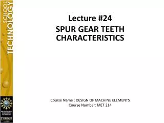 Lecture #24 SPUR GEAR TEETH CHARACTERISTICS Course Name : DESIGN OF MACHINE ELEMENTS