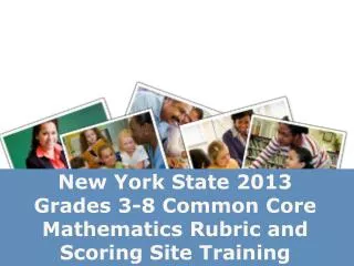 New York State 2013 Grades 3-8 Common Core Mathematics Rubric and Scoring Site Training