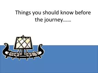 Things you should know before the journey……