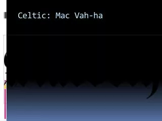 Celtic: Mac Vah-ha