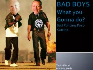 BAD BOYS What you Gonna do? Bad Policing Post-Katrina