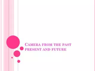 Camera from the past present and future