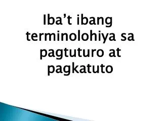 Iba’t ibang terminolohiya sa pagtuturo at pagkatuto