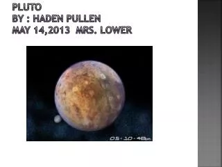 PLUTO BY : HADEN PULLEN MAY 14,2013 MRS. LOWER