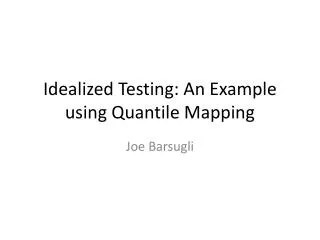 Idealized Testing: An Example using Quantile Mapping