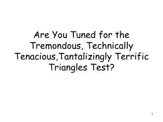 Are You Tuned for the Tremondous, Technically Tenacious,Tantalizingly Terrific Triangles Test?