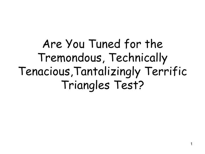 are you tuned for the tremondous technically tenacious tantalizingly terrific triangles test