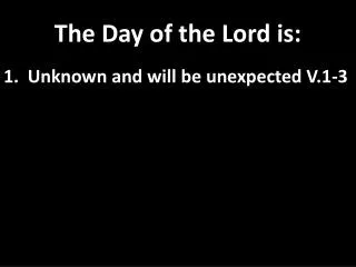 The Day of the Lord is: