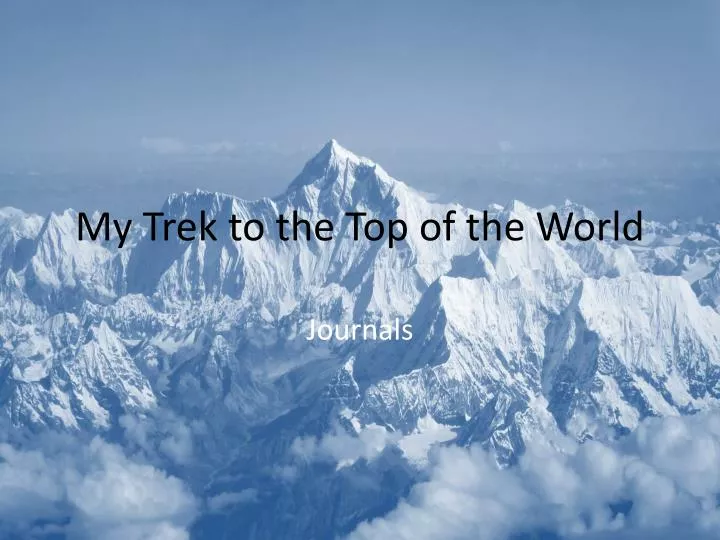 my trek to the top of the world