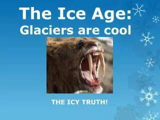 The Ice Age: Glaciers are cool