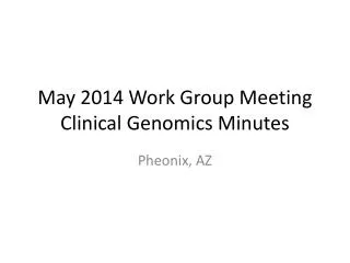 May 2014 Work Group Meeting Clinical Genomics Minutes