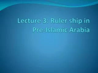 Lecture 3: Ruler ship in Pre-Islamic Arabia