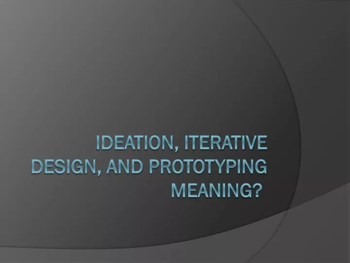 ideation iterative design and prototyping meaning