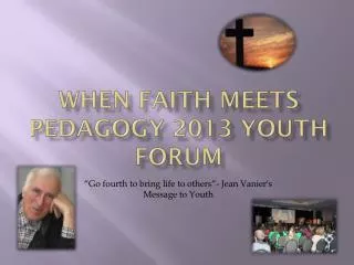 WHEN FAITH MEETS PEDAGOGY 2013 YOUTH FORUM