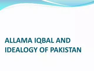 ALLAMA IQBAL AND IDEALOGY OF PAKISTAN