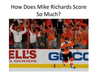 How Does Mike Richards Score So Much?