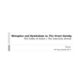 Metaphor and Symbolism in The Great Gatsby The Valley of Ashes / The American Dream