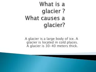 What is a glacier ? What causes a glacier?