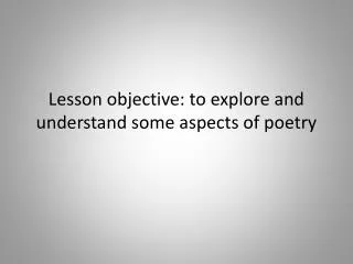 Lesson objective: to explore and understand some aspects of poetry