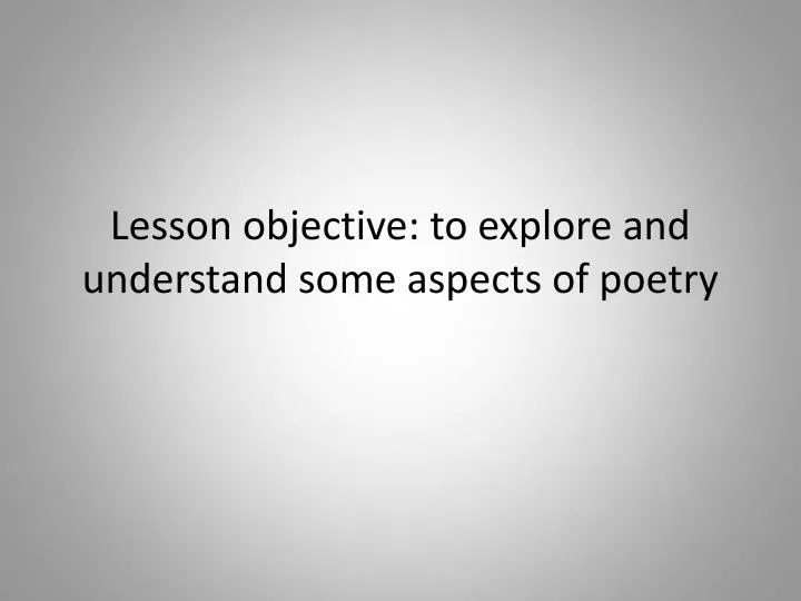 lesson objective to explore and understand some aspects of poetry