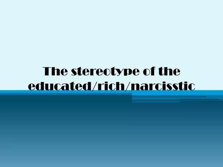 the stereotype of the educated rich narcisstic