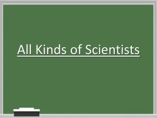All Kinds of Scientists