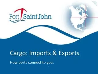 Cargo: Imports &amp; Exports How ports connect to you.