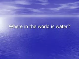 Where in the world is water?