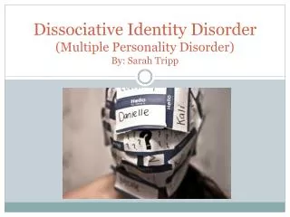 Dissociative Identity Disorder (Multiple Personality Disorder ) By: Sarah Tripp